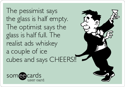 the-pessimist-says-the-glass-is-half-empty-the-optimist-says-the-glass-is-half-full-the-realist-ads-whiskey-a-couple-of-ice-cubes-and-says-cheers-8430b